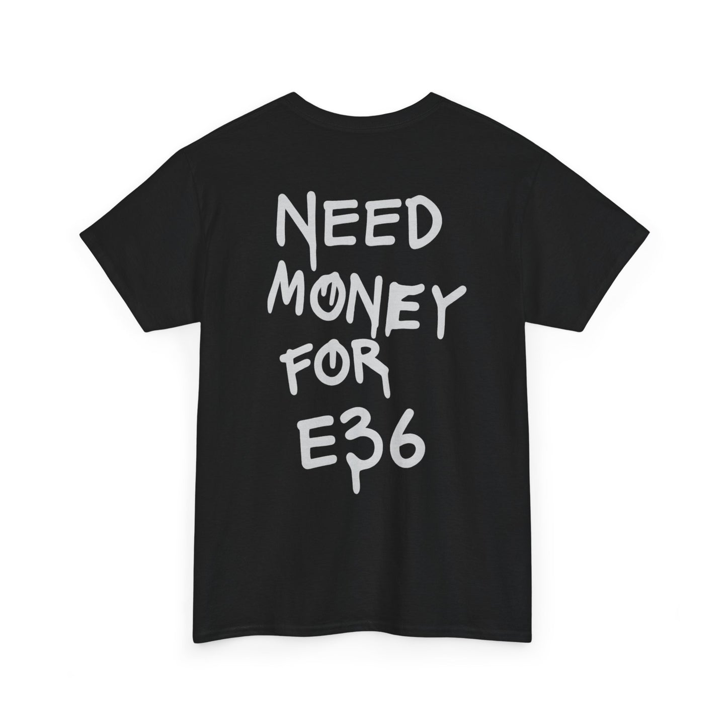"need money for e36" Tee
