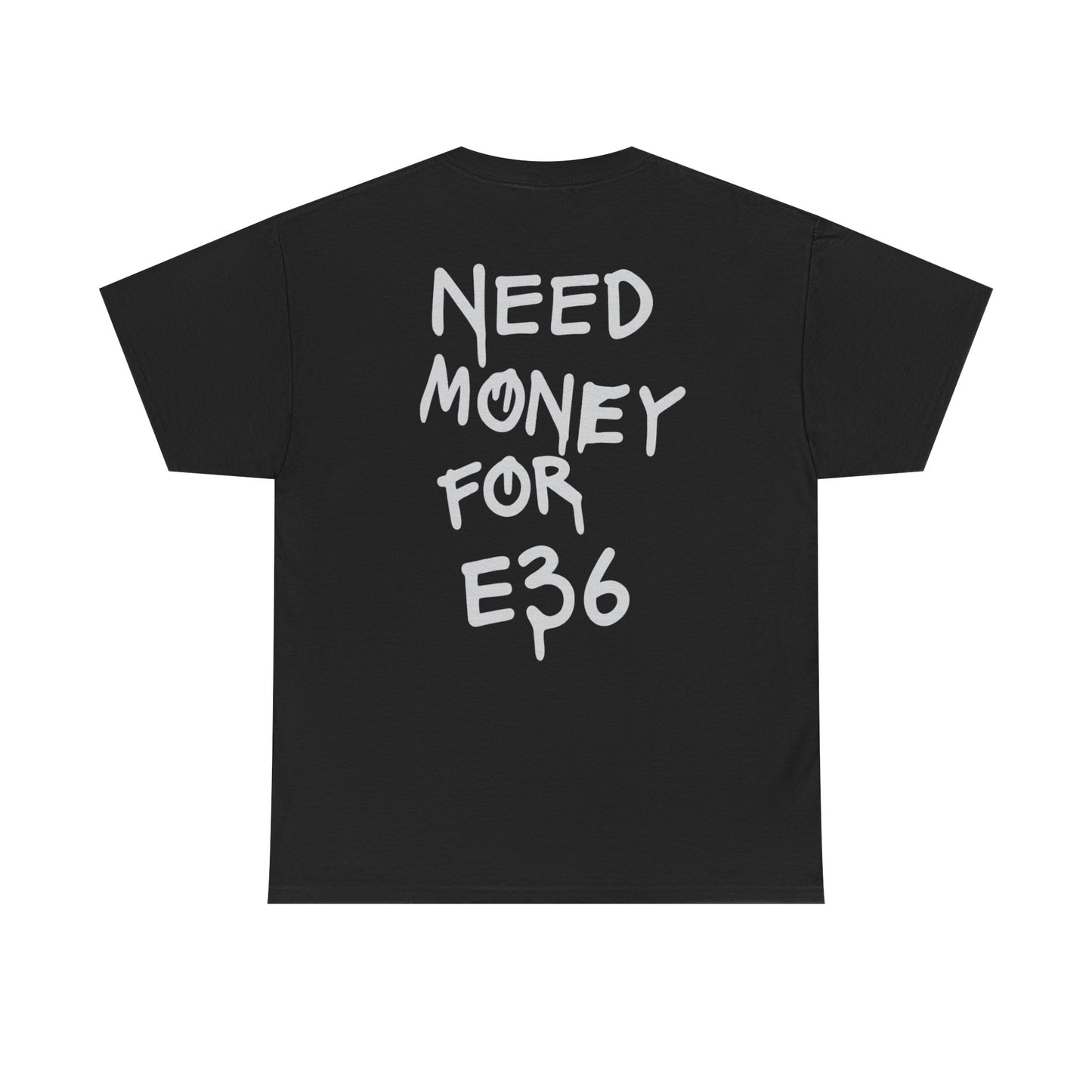 "need money for e36" Tee